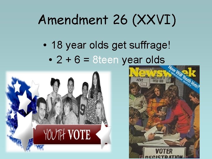 Amendment 26 (XXVI) • 18 year olds get suffrage! • 2 + 6 = Amendment 26 (XXVI) • 18 year olds get suffrage! • 2 + 6 =