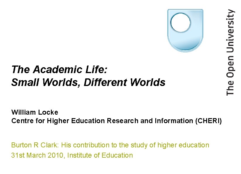 The Academic Life: Small Worlds, Different Worlds William Locke Centre for Higher Education Research