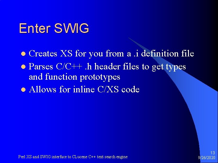 Enter SWIG Creates XS for you from a. i definition file l Parses C/C++.