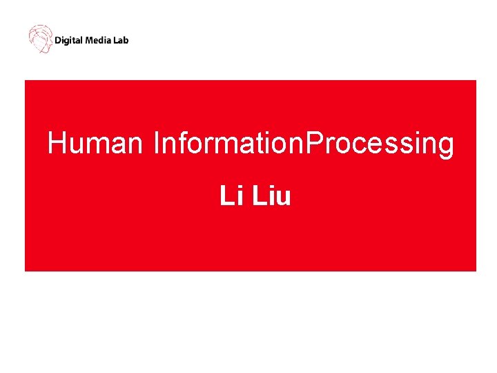 Human Information. Processing Li Liu 