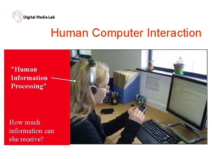 Human Computer Interaction ”Human Information Processing” How much information can she receive? 