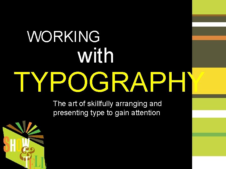 WORKING with TYPOGRAPHY The art of skillfully arranging and presenting type to gain attention