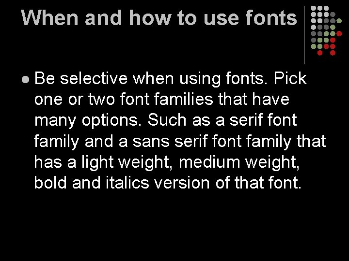 When and how to use fonts l Be selective when using fonts. Pick one