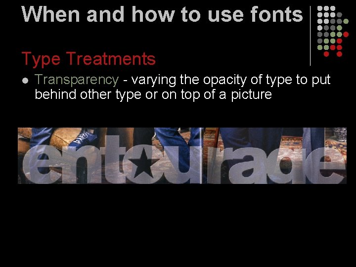 When and how to use fonts Type Treatments l Transparency - varying the opacity