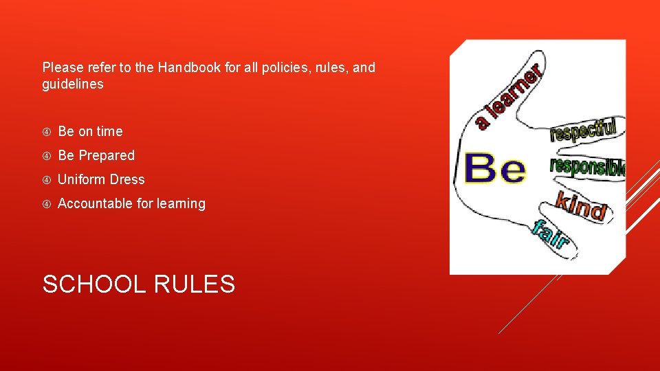 Please refer to the Handbook for all policies, rules, and guidelines Be on time