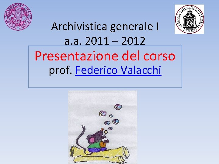 Archivistica generale I a. a. 2011 – 2012 Presentazione del corso prof. Federico Valacchi