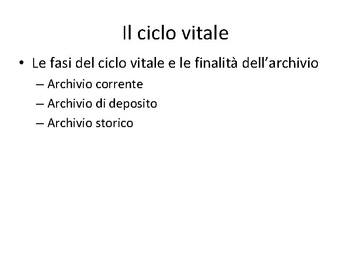 Il ciclo vitale • Le fasi del ciclo vitale e le finalità dell’archivio –