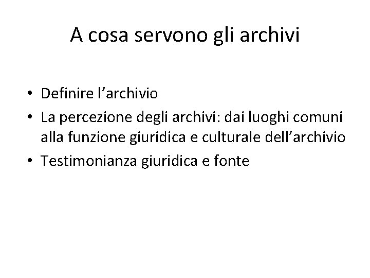 A cosa servono gli archivi • Definire l’archivio • La percezione degli archivi: dai