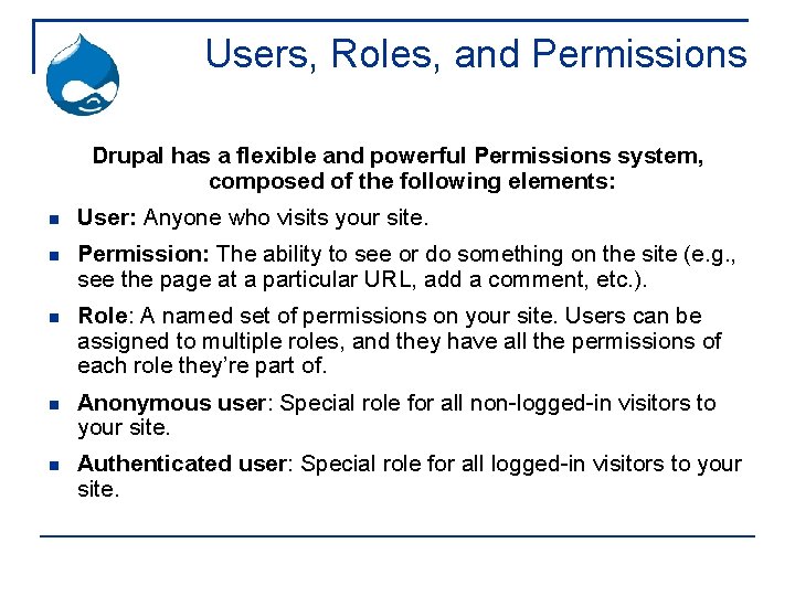 Users, Roles, and Permissions Drupal has a flexible and powerful Permissions system, composed of
