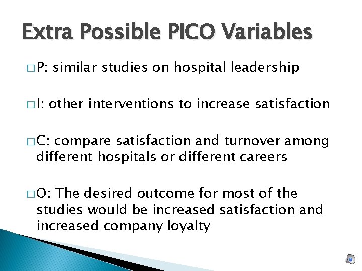 Extra Possible PICO Variables � P: � I: similar studies on hospital leadership other