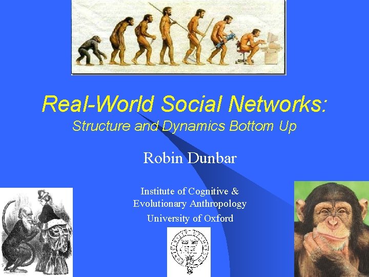 Real-World Social Networks: Structure and Dynamics Bottom Up Robin Dunbar Institute of Cognitive &