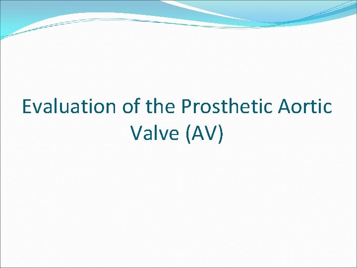 Evaluation of the Prosthetic Aortic Valve (AV) 