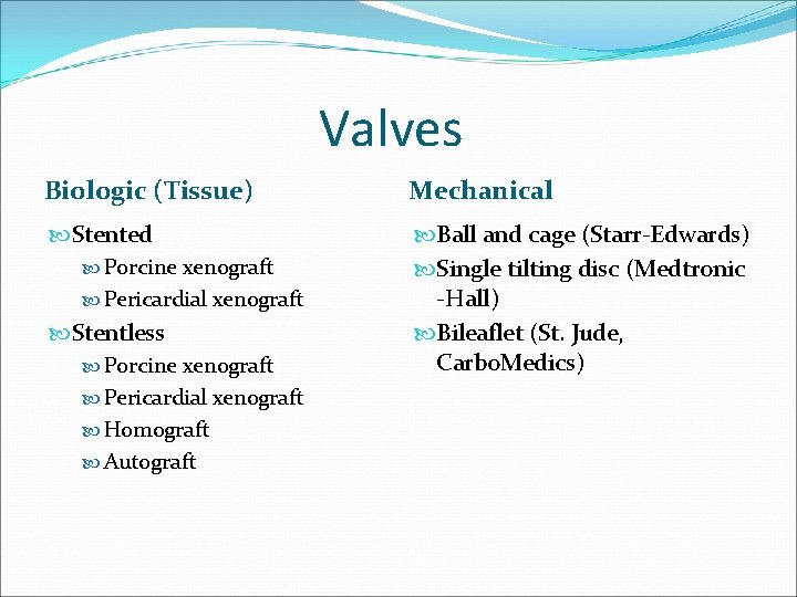 Valves Biologic (Tissue) Mechanical Stented Ball and cage (Starr-Edwards) Single tilting disc (Medtronic -Hall)