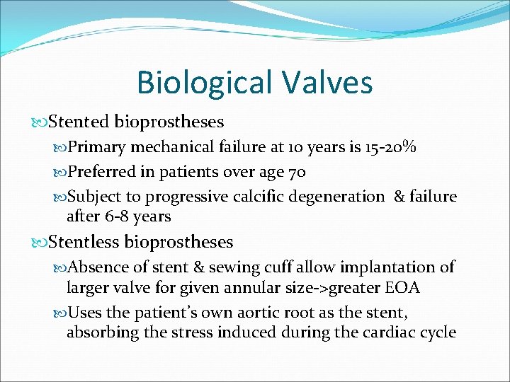 Biological Valves Stented bioprostheses Primary mechanical failure at 10 years is 15 -20% Preferred