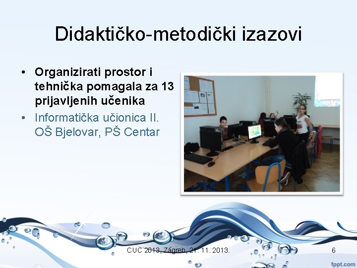 Didaktičko-metodički izazovi • Organizirati prostor i tehnička pomagala za 13 prijavljenih učenika • Informatička