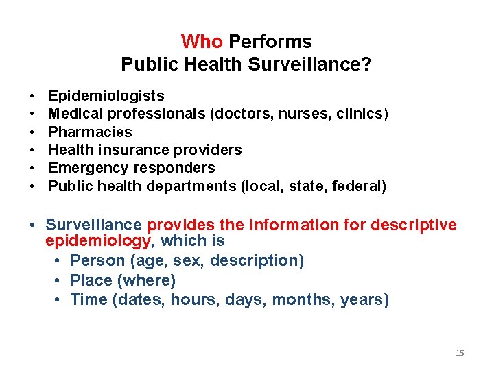 Who Performs Public Health Surveillance? • • • Epidemiologists Medical professionals (doctors, nurses, clinics)