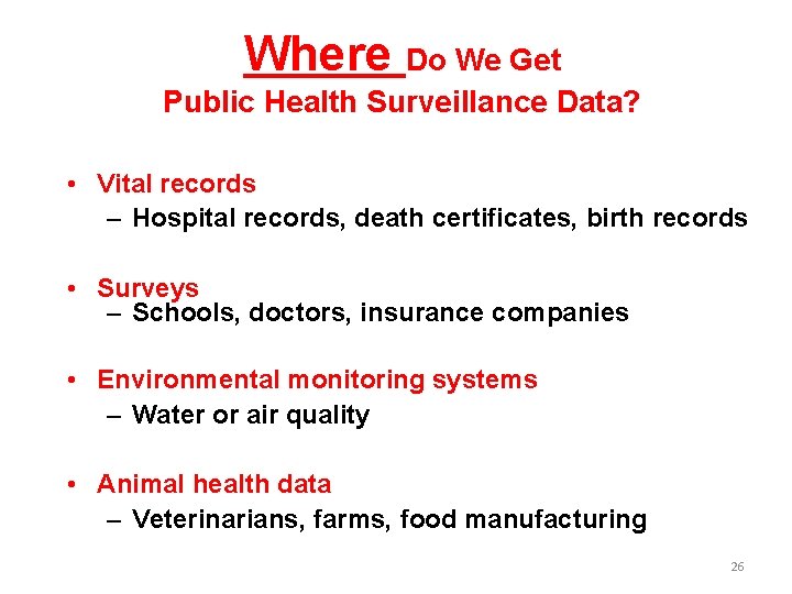 Where Do We Get Public Health Surveillance Data? • Vital records – Hospital records,