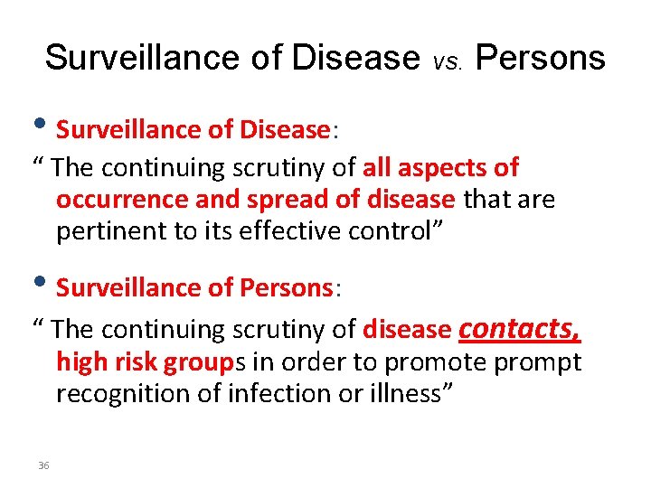 Surveillance of Disease vs. Persons • Surveillance of Disease: “ The continuing scrutiny of