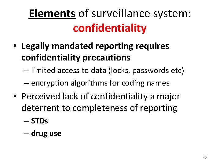 Elements of surveillance system: confidentiality • Legally mandated reporting requires confidentiality precautions – limited