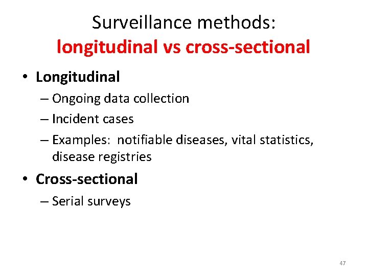 Surveillance methods: longitudinal vs cross-sectional • Longitudinal – Ongoing data collection – Incident cases