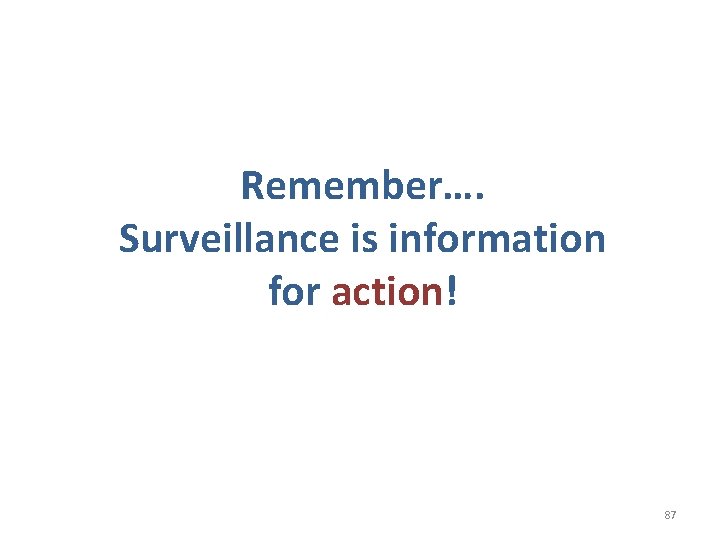 Remember…. Surveillance is information for action! 87 