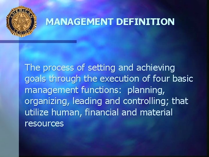 MANAGEMENT DEFINITION The process of setting and achieving goals through the execution of four