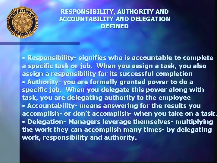 RESPONSIBILITY, AUTHORITY AND ACCOUNTABILITY AND DELEGATION DEFINED • Responsibility- signifies who is accountable to