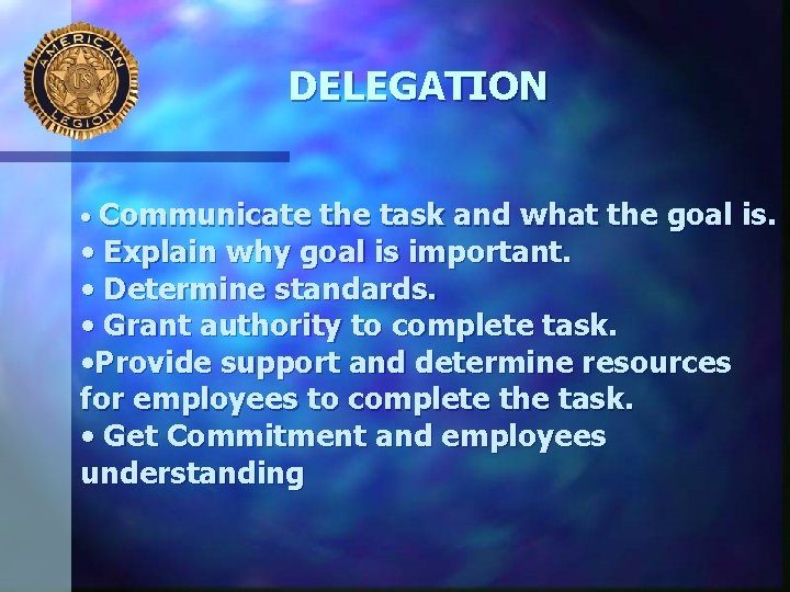 DELEGATION • Communicate the task and what the goal is. • Explain why goal