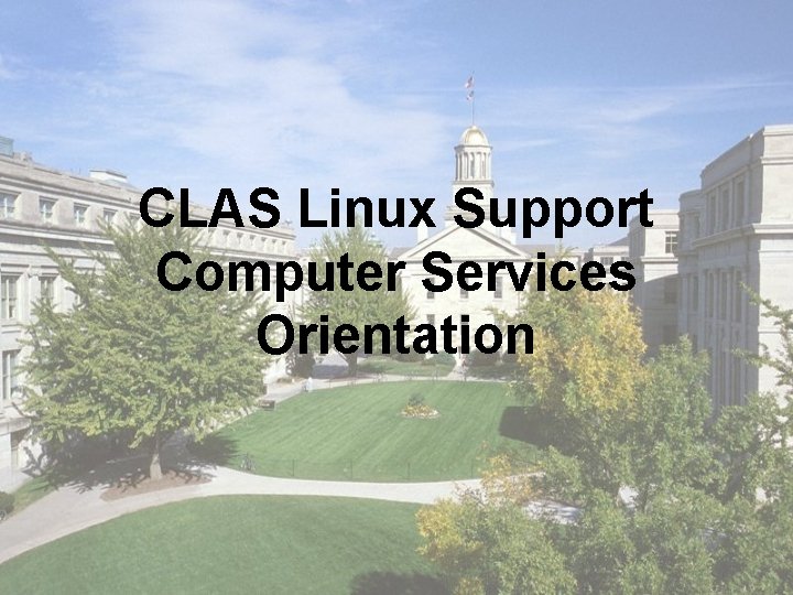 CLAS Linux Support Computer Services Orientation CLAS Linux Support Computer Services Orientation