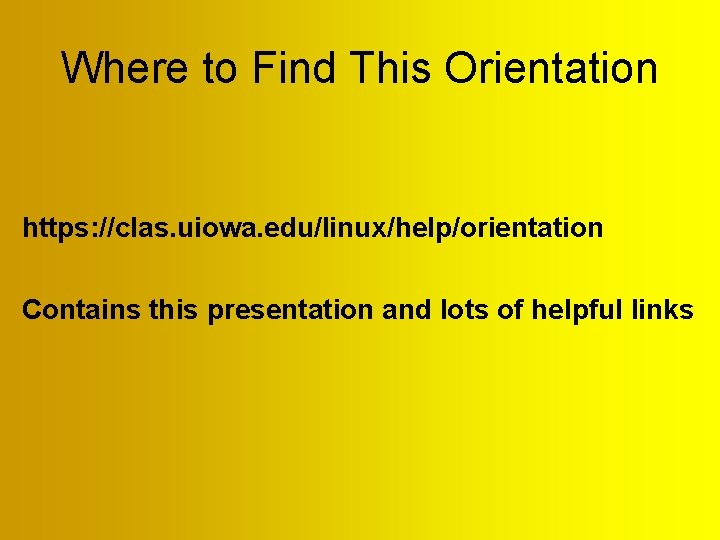 Where to Find This Orientation https: //clas. uiowa. edu/linux/help/orientation Contains this presentation and lots Where to Find This Orientation https: //clas. uiowa. edu/linux/help/orientation Contains this presentation and lots