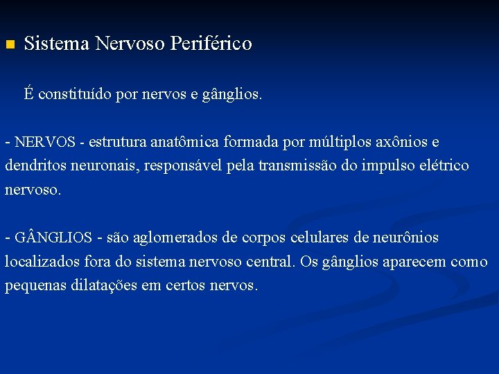 n Sistema Nervoso Periférico É constituído por nervos e gânglios. - NERVOS - estrutura