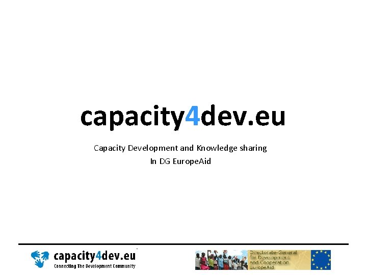 capacity 4 dev. eu Capacity Development and Knowledge sharing In DG Europe. Aid 