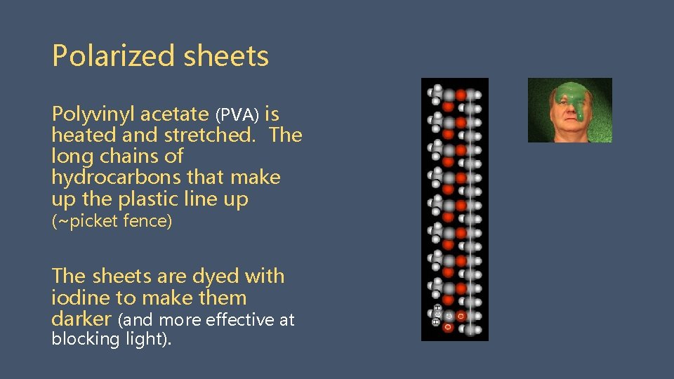 Polarized sheets Polyvinyl acetate (PVA) is heated and stretched. The long chains of hydrocarbons