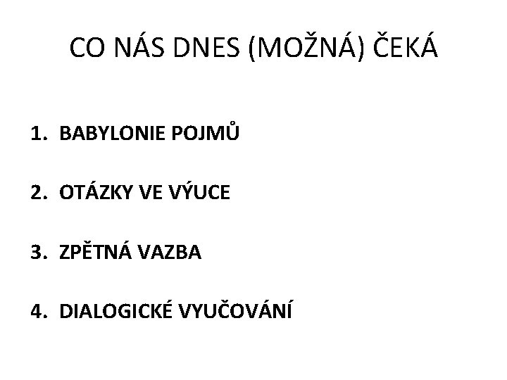 CO NÁS DNES (MOŽNÁ) ČEKÁ 1. BABYLONIE POJMŮ 2. OTÁZKY VE VÝUCE 3. ZPĚTNÁ