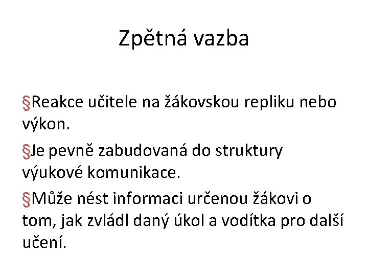 Zpětná vazba §Reakce učitele na žákovskou repliku nebo výkon. §Je pevně zabudovaná do struktury