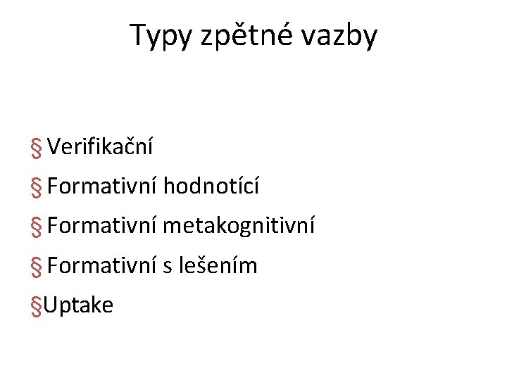 Typy zpětné vazby § Verifikační § Formativní hodnotící § Formativní metakognitivní § Formativní s