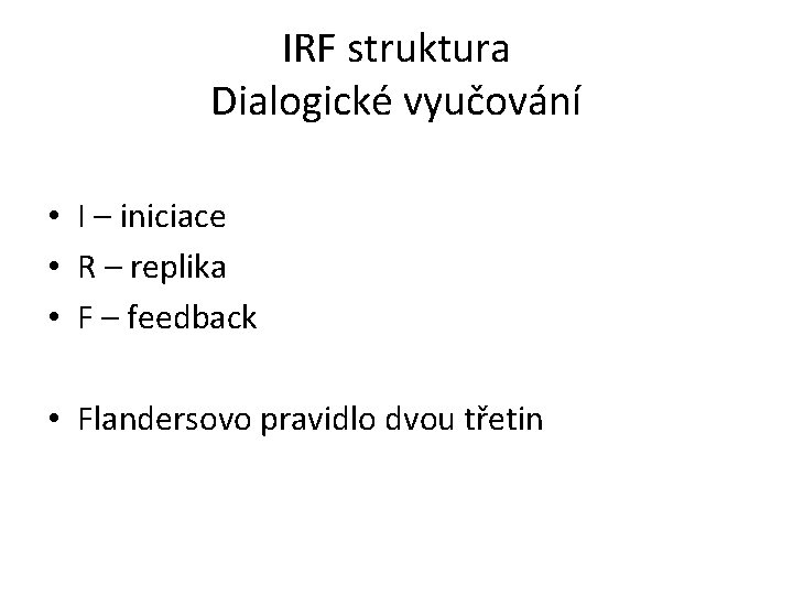 IRF struktura Dialogické vyučování • I – iniciace • R – replika • F