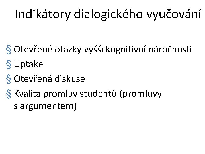 Indikátory dialogického vyučování § Otevřené otázky vyšší kognitivní náročnosti § Uptake § Otevřená diskuse