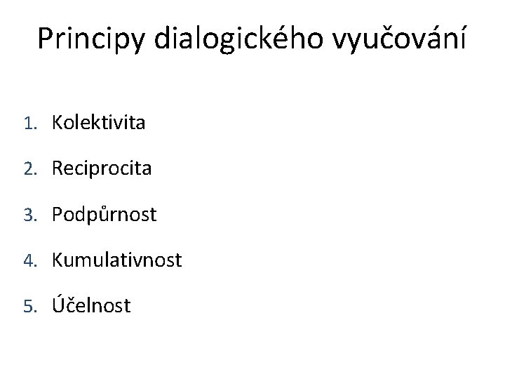 Principy dialogického vyučování 1. Kolektivita 2. Reciprocita 3. Podpůrnost 4. Kumulativnost 5. Účelnost 