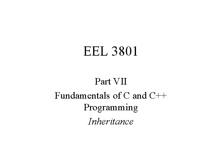 EEL 3801 Part VII Fundamentals of C and C++ Programming Inheritance 