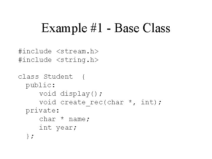 Example #1 - Base Class #include <stream. h> #include <string. h> class Student {