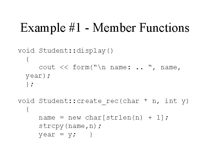 Example #1 - Member Functions void Student: : display() { cout << form(“n name: