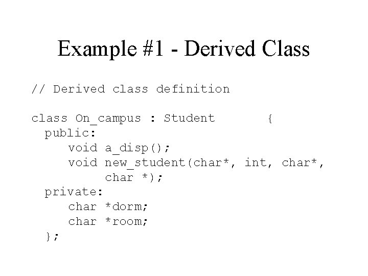 Example #1 - Derived Class // Derived class definition class On_campus : Student {