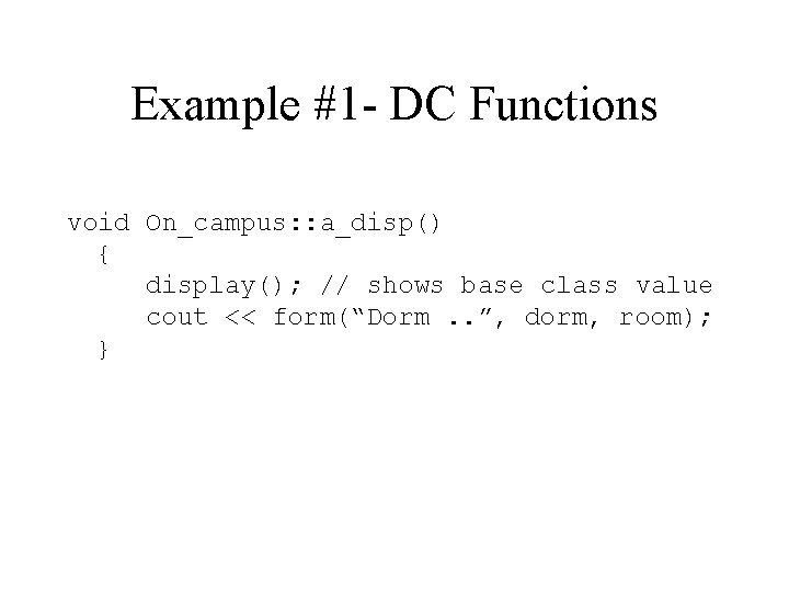 Example #1 - DC Functions void On_campus: : a_disp() { display(); // shows base