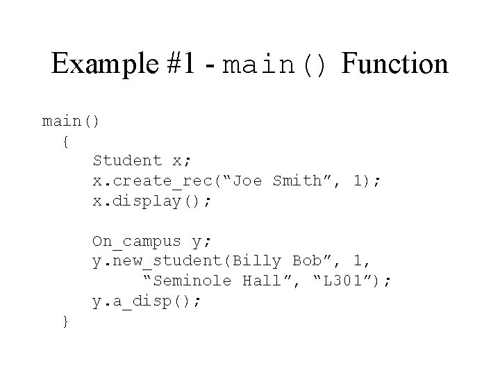 Example #1 - main() Function main() { Student x; x. create_rec(“Joe Smith”, 1); x.