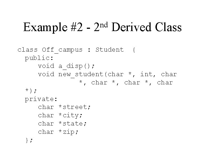 Example #2 - nd 2 Derived Class class Off_campus : Student { public: void