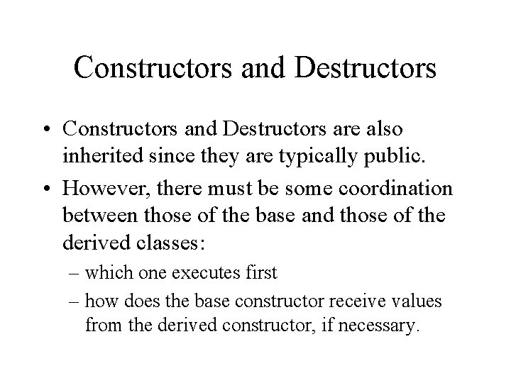 Constructors and Destructors • Constructors and Destructors are also inherited since they are typically