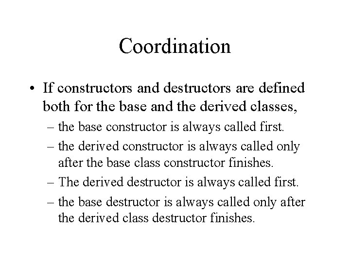 Coordination • If constructors and destructors are defined both for the base and the