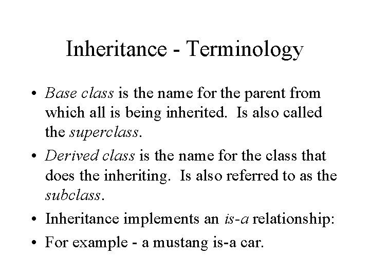 Inheritance - Terminology • Base class is the name for the parent from which