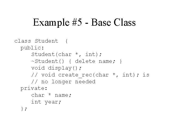 Example #5 - Base Class class Student { public: Student(char *, int); ~Student() {